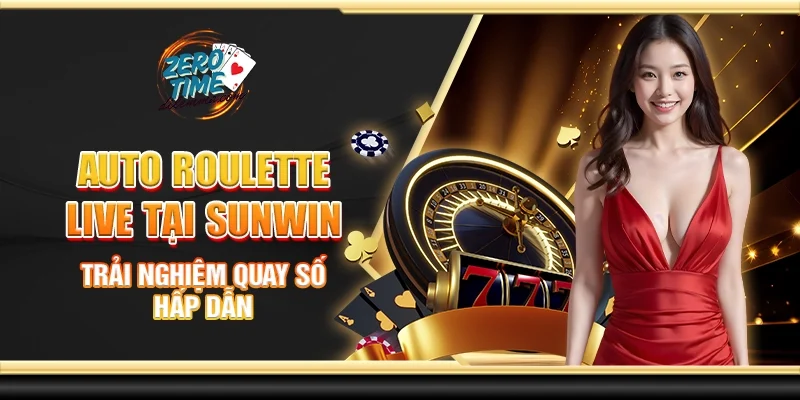 Auto roulette live tại Sunwin - Trải nghiệm quay số hấp dẫn