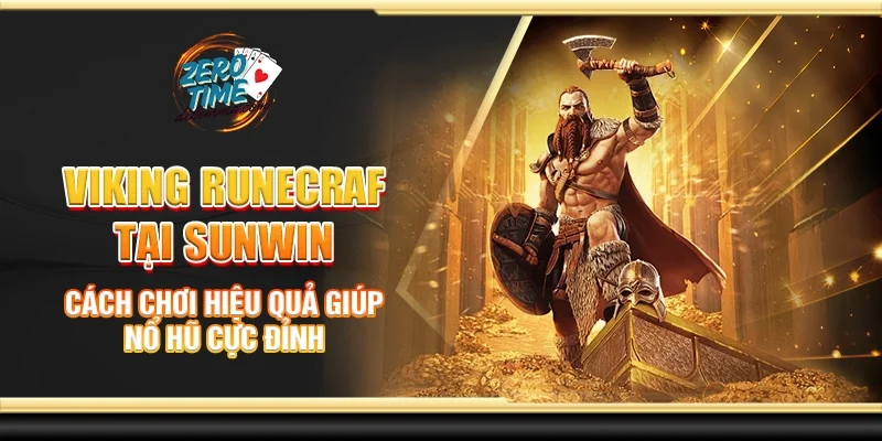 Viking runecraf tại Sunwin - Cách chơi hiệu quả giúp nổ hũ cực đỉnh