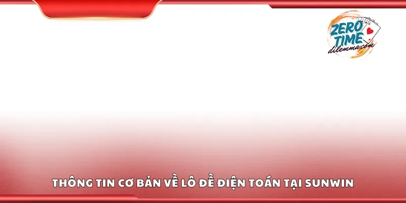 Thông tin cơ bản về lô đề điện toán tại Sunwin