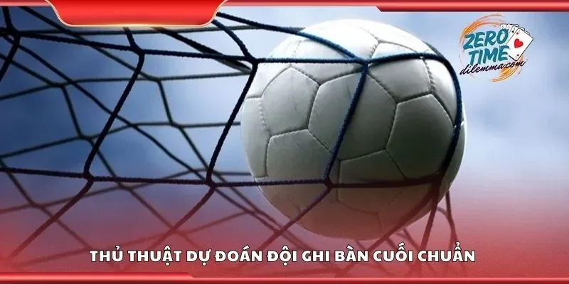 Thủ thuật dự đoán đội ghi bàn cuối chuẩn