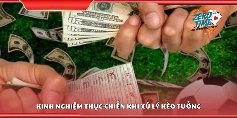 Kinh nghiệm thực chiến khi xử lý kèo tuồng
