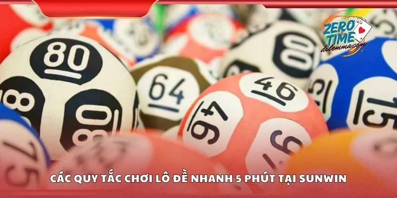 Các quy tắc chơi lô đề nhanh 5 phút tại Sunwin