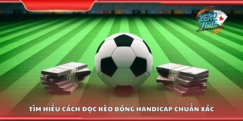 Tìm hiểu cách đọc kèo bóng handicap chuẩn xác